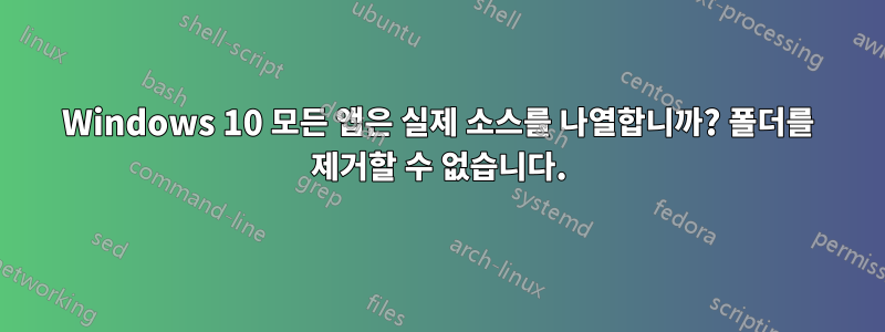 Windows 10 모든 앱은 실제 소스를 나열합니까? 폴더를 제거할 수 없습니다.