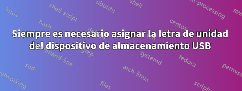 Siempre es necesario asignar la letra de unidad del dispositivo de almacenamiento USB