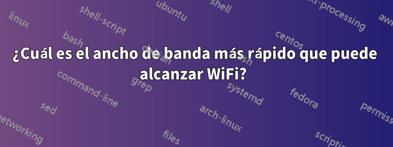 ¿Cuál es el ancho de banda más rápido que puede alcanzar WiFi? 