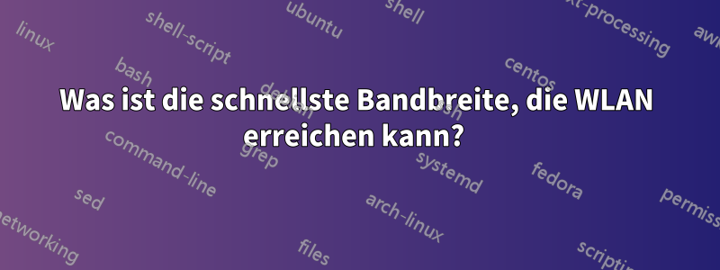 Was ist die schnellste Bandbreite, die WLAN erreichen kann? 