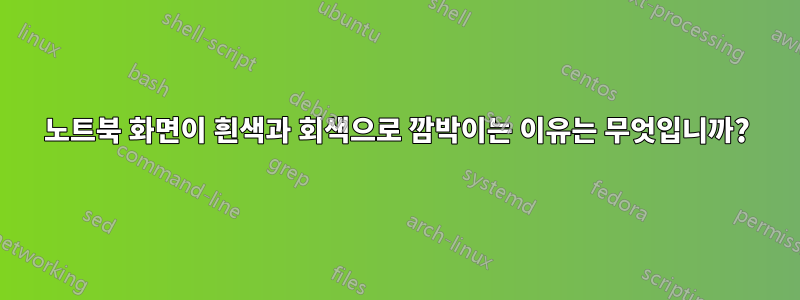 노트북 화면이 흰색과 회색으로 깜박이는 이유는 무엇입니까?