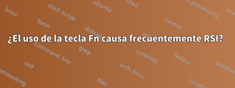 ¿El uso de la tecla Fn causa frecuentemente RSI? 