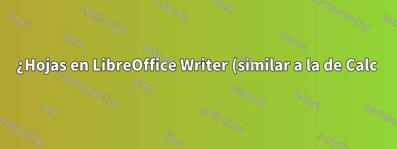 ¿Hojas en LibreOffice Writer (similar a la de Calc)?