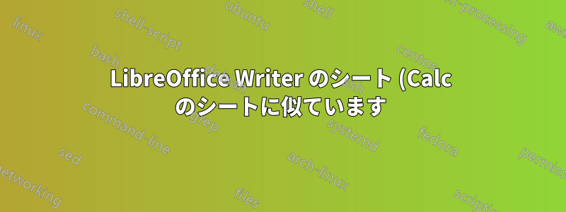 LibreOffice Writer のシート (Calc のシートに似ています)?
