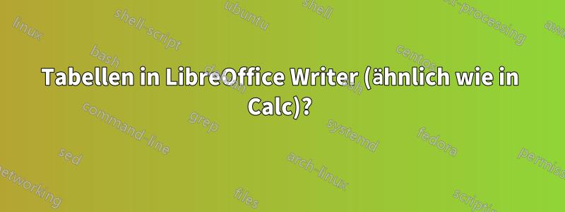 Tabellen in LibreOffice Writer (ähnlich wie in Calc)?