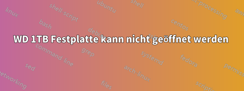 WD 1TB Festplatte kann nicht geöffnet werden