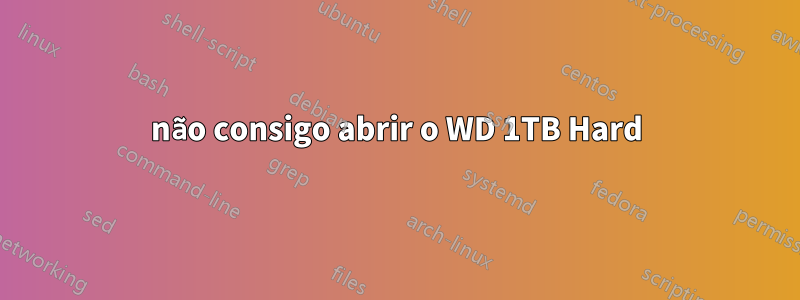 não consigo abrir o WD 1TB Hard