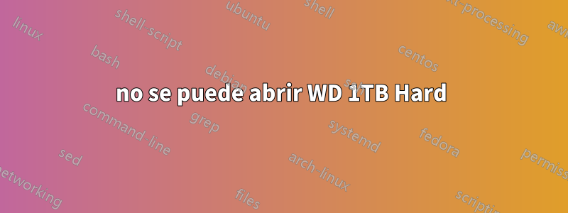 no se puede abrir WD 1TB Hard