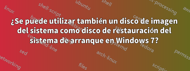 ¿Se puede utilizar también un disco de imagen del sistema como disco de restauración del sistema de arranque en Windows 7?