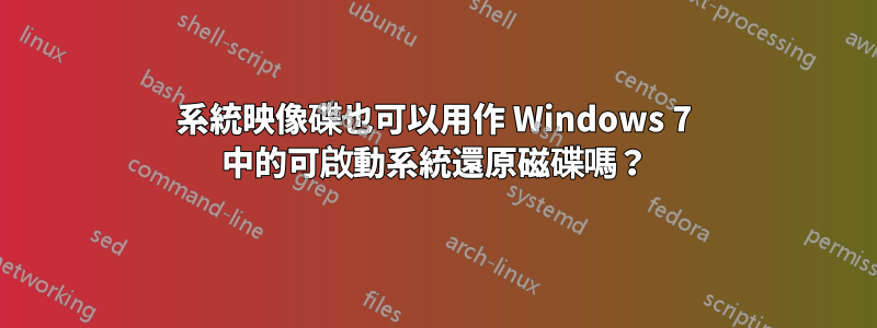 系統映像碟也可以用作 Windows 7 中的可啟動系統還原磁碟嗎？