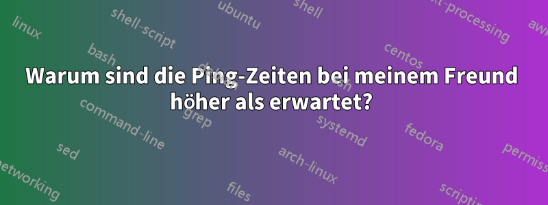 Warum sind die Ping-Zeiten bei meinem Freund höher als erwartet?