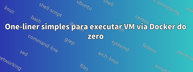 One-liner simples para executar VM via Docker do zero