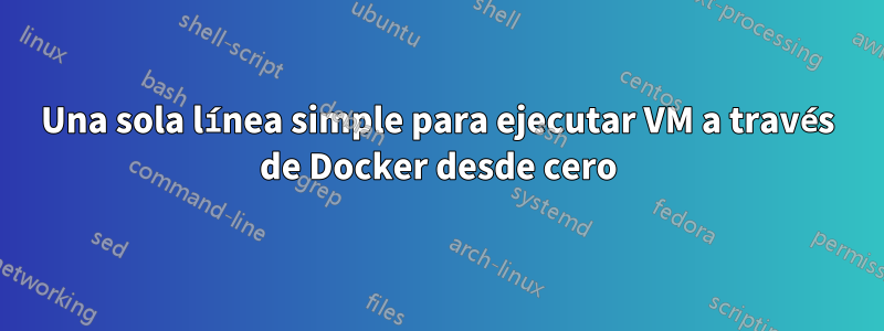 Una sola línea simple para ejecutar VM a través de Docker desde cero