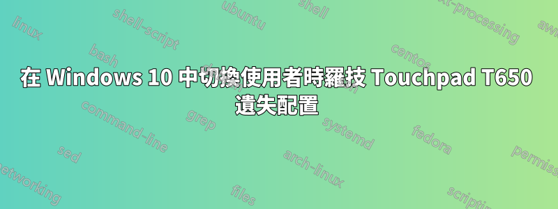 在 Windows 10 中切換使用者時羅技 Touchpad T650 遺失配置