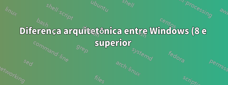 Diferença arquitetônica entre Windows (8 e superior) e *Nix