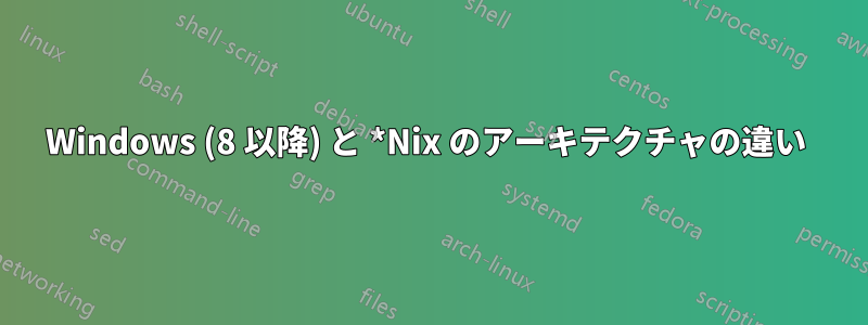 Windows (8 以降) と *Nix のアーキテクチャの違い 