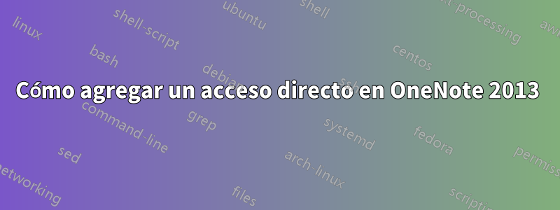 Cómo agregar un acceso directo en OneNote 2013