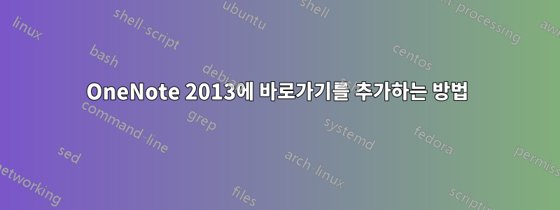 OneNote 2013에 바로가기를 추가하는 방법