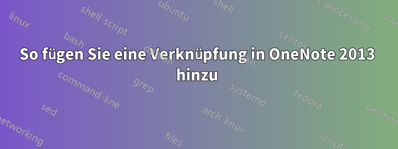 So fügen Sie eine Verknüpfung in OneNote 2013 hinzu