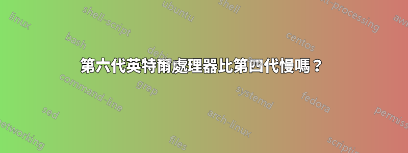 第六代英特爾處理器比第四代慢嗎？