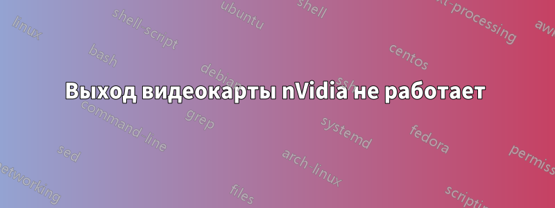 Выход видеокарты nVidia не работает