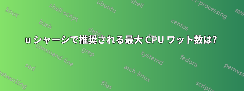 1u シャーシで推奨される最大 CPU ワット数は?