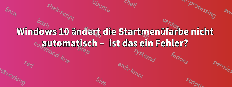 Windows 10 ändert die Startmenüfarbe nicht automatisch – ist das ein Fehler?