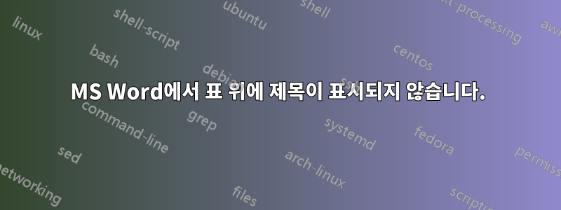 MS Word에서 표 위에 제목이 표시되지 않습니다.