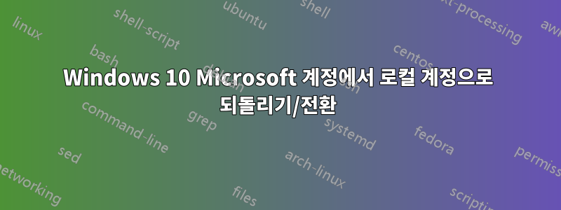 Windows 10 Microsoft 계정에서 로컬 계정으로 되돌리기/전환