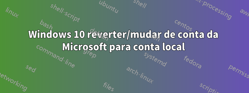 Windows 10 reverter/mudar de conta da Microsoft para conta local