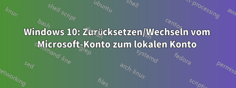 Windows 10: Zurücksetzen/Wechseln vom Microsoft-Konto zum lokalen Konto