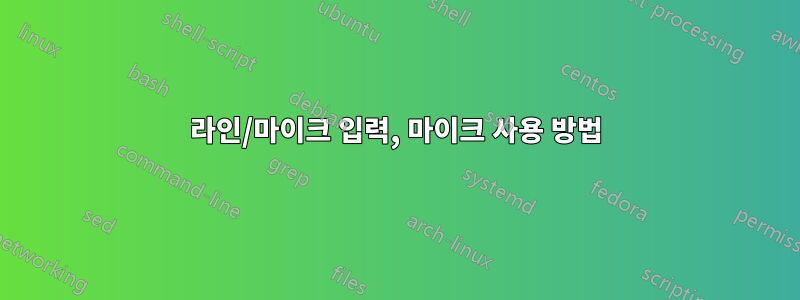 라인/마이크 입력, 마이크 사용 방법