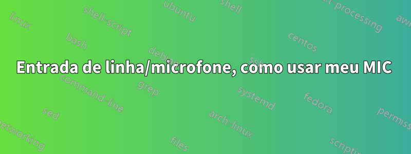 Entrada de linha/microfone, como usar meu MIC