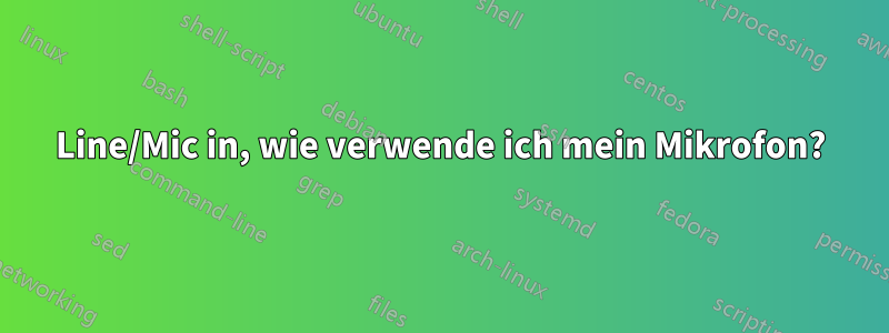 Line/Mic in, wie verwende ich mein Mikrofon?