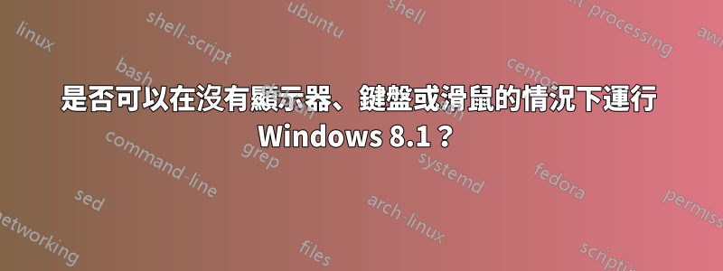 是否可以在沒有顯示器、鍵盤或滑鼠的情況下運行 Windows 8.1？