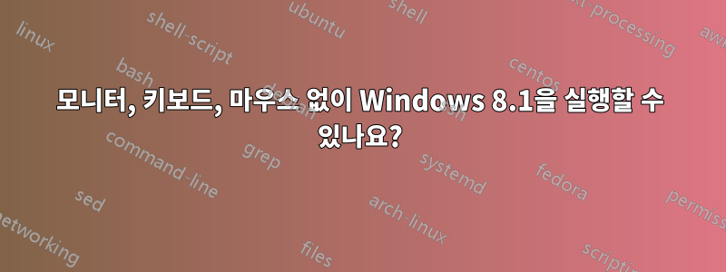 모니터, 키보드, 마우스 없이 Windows 8.1을 실행할 수 있나요?