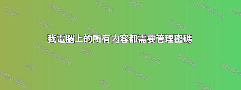 我電腦上的所有內容都需要管理密碼