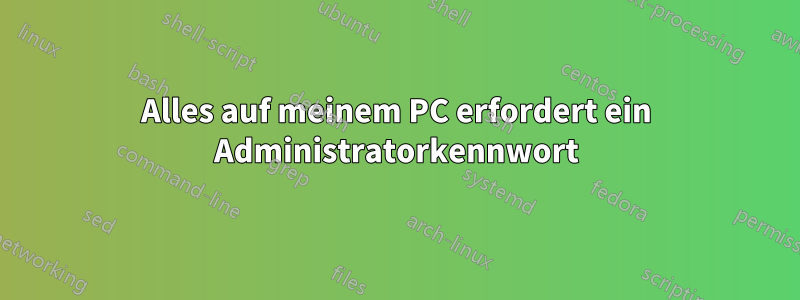 Alles auf meinem PC erfordert ein Administratorkennwort