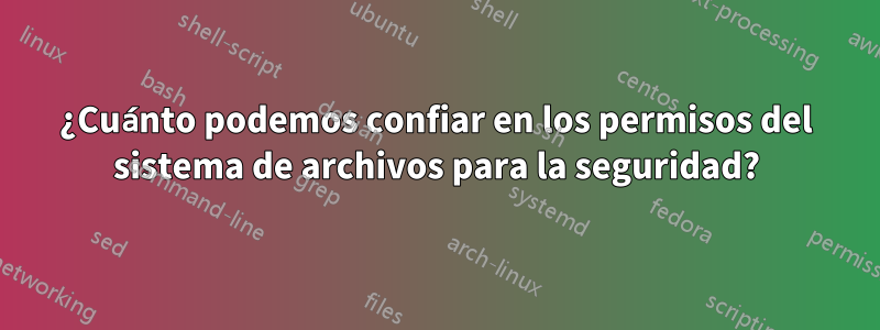 ¿Cuánto podemos confiar en los permisos del sistema de archivos para la seguridad?