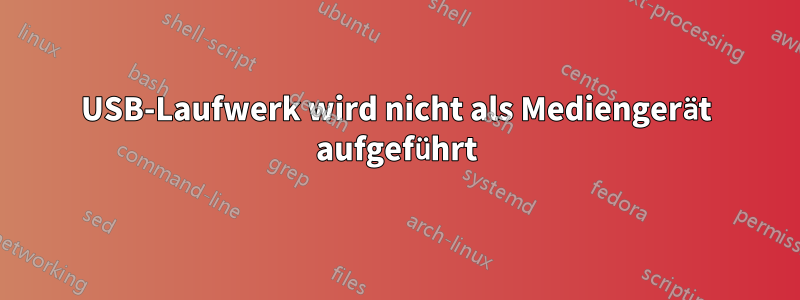 USB-Laufwerk wird nicht als Mediengerät aufgeführt