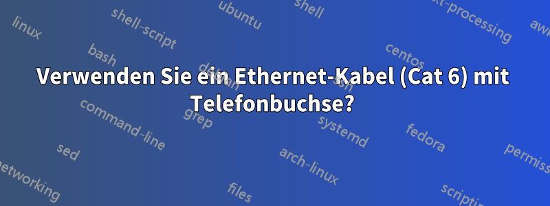 Verwenden Sie ein Ethernet-Kabel (Cat 6) mit Telefonbuchse?