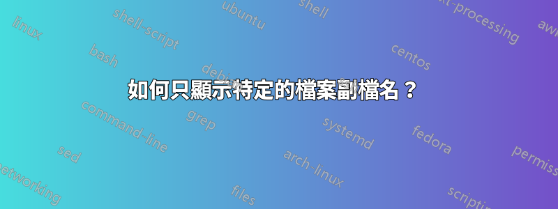 如何只顯示特定的檔案副檔名？ 