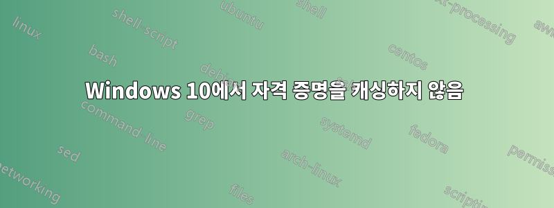 Windows 10에서 자격 증명을 캐싱하지 않음