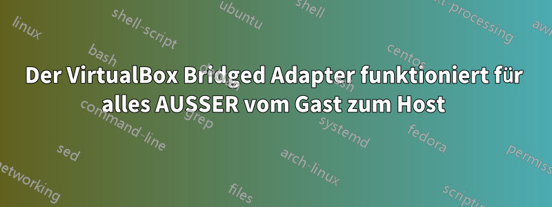 Der VirtualBox Bridged Adapter funktioniert für alles AUSSER vom Gast zum Host