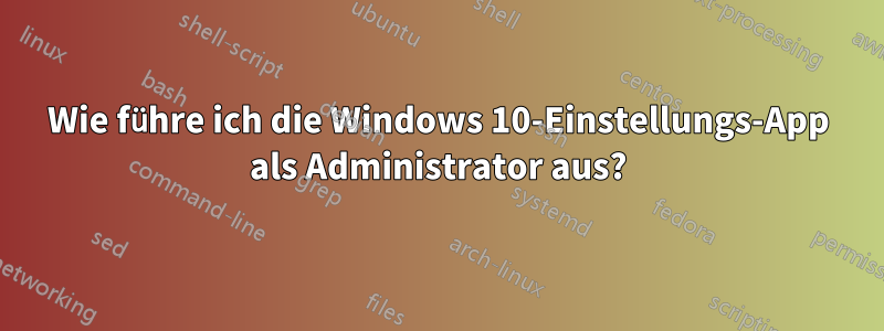 Wie führe ich die Windows 10-Einstellungs-App als Administrator aus?