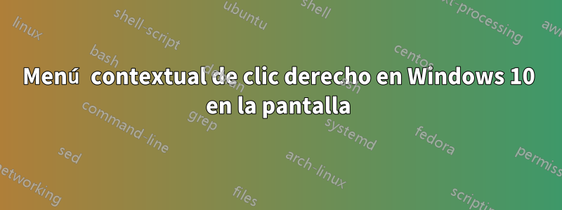 Menú contextual de clic derecho en Windows 10 en la pantalla