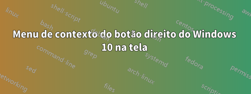 Menu de contexto do botão direito do Windows 10 na tela