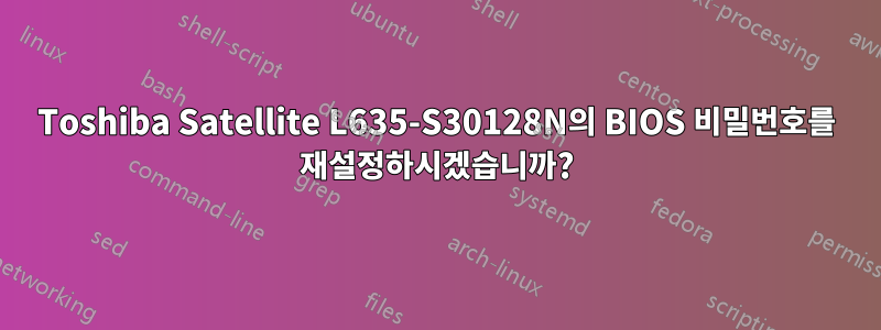 Toshiba Satellite L635-S30128N의 BIOS 비밀번호를 재설정하시겠습니까?