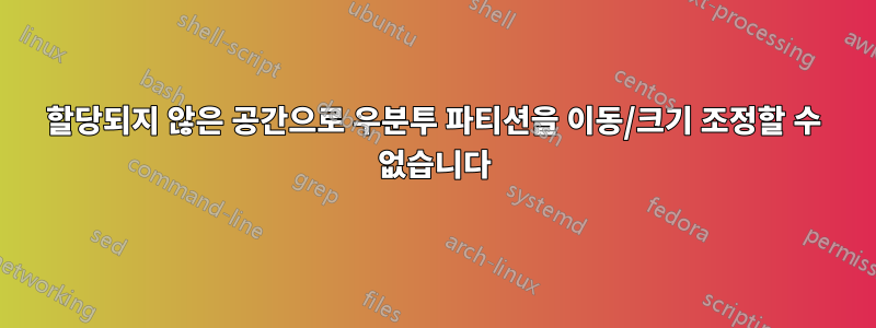 할당되지 않은 공간으로 우분투 파티션을 이동/크기 조정할 수 없습니다