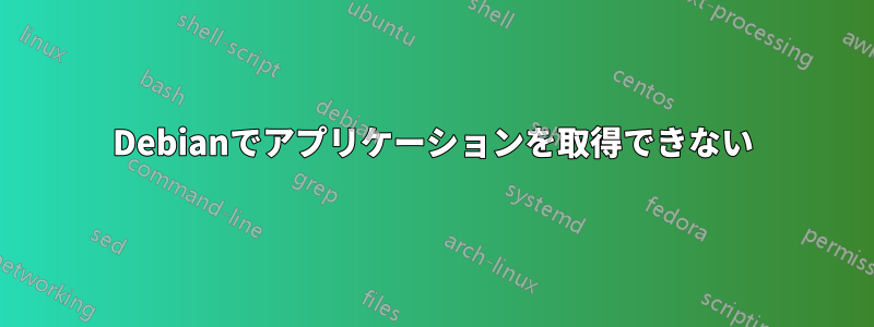 Debianでアプリケーションを取得できない